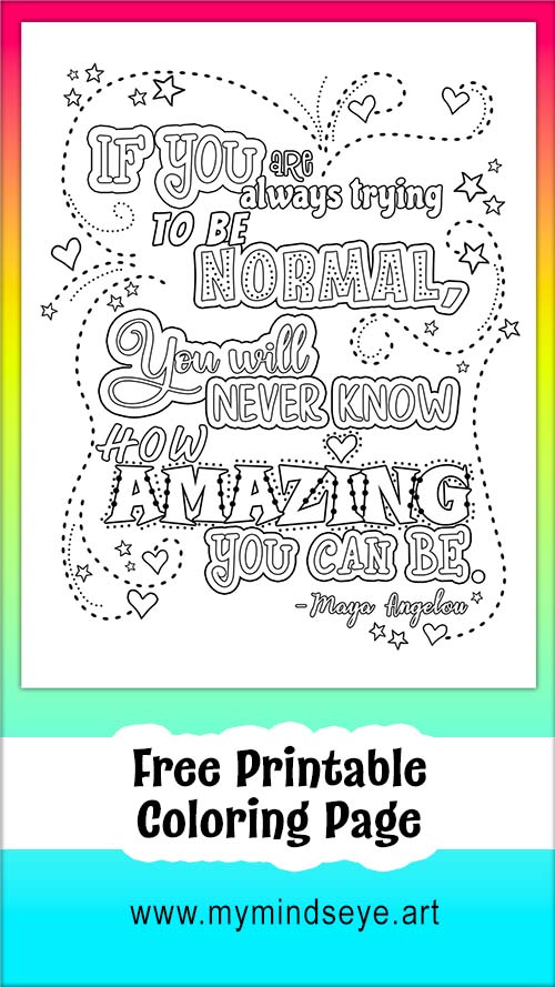 If you are always trying to be normal, you will never know how amazing you can be. Maya Angelou. Coloring page.